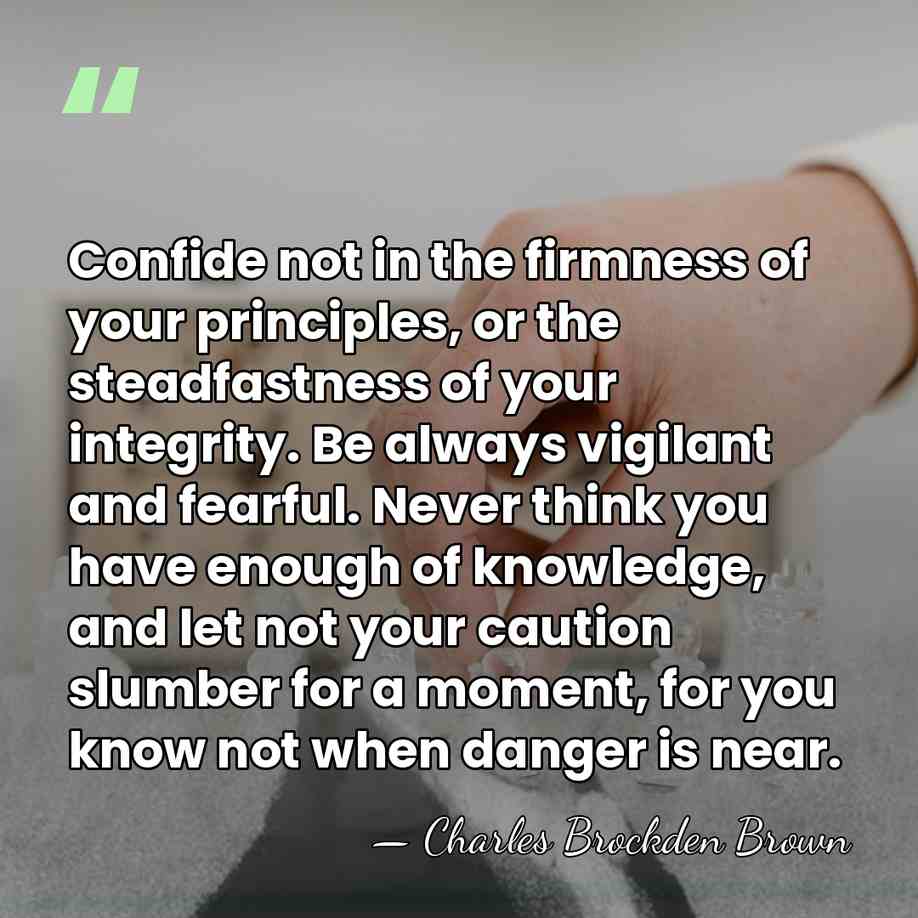 Confide not in the firmness of your principles, or the steadfastness of&hellip; - Charles Brockden Brown