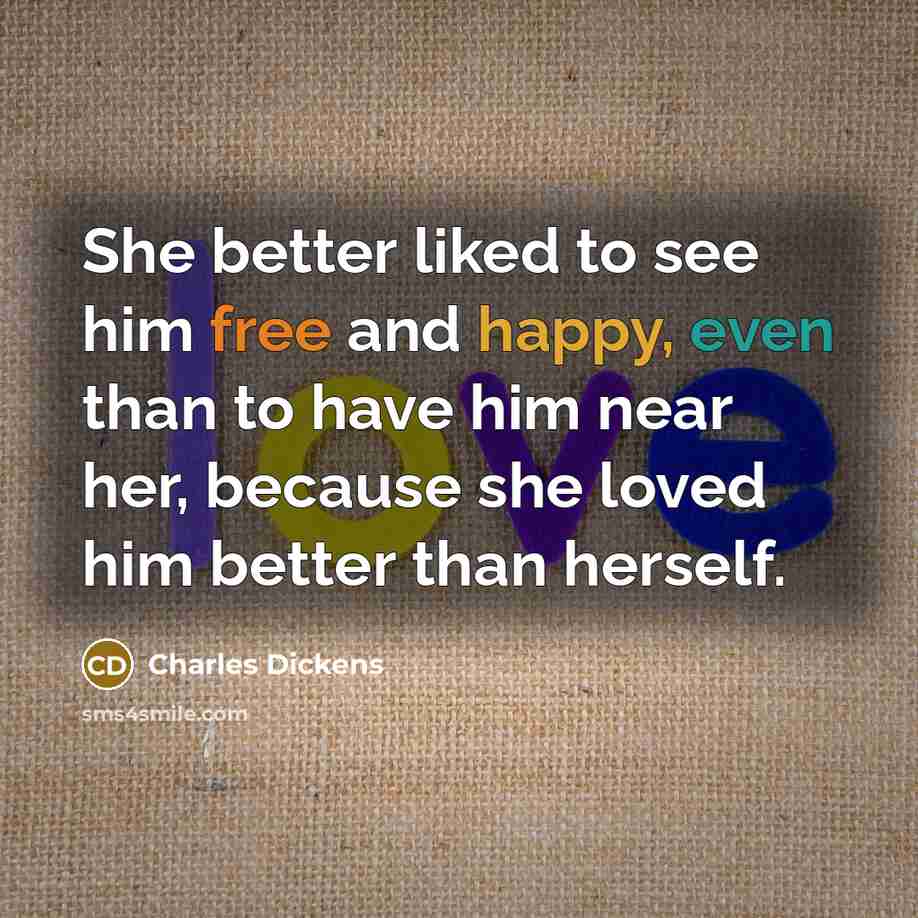“She better liked to see him free and happy, even…” quote by Charles Dickens