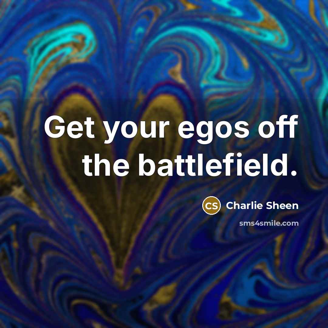 “Get your egos off the battlefield.…” quote by Charlie Sheen