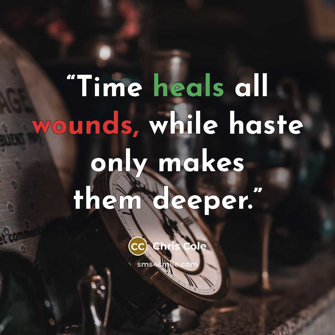 “Time heals all wounds, while haste only makes them deeper.” quote by Chris Cole