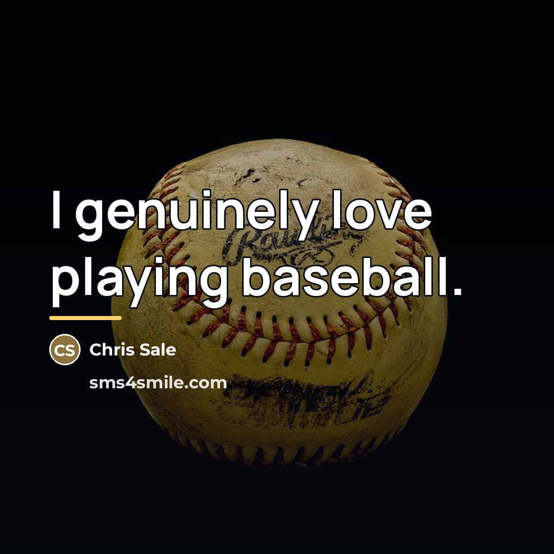 “I genuinely love playing baseball.…” quote by Chris Sale