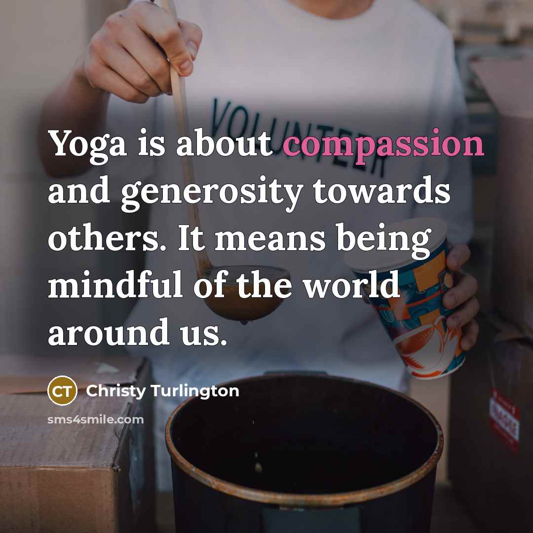 “Yoga is about compassion and generosity towards others. It means…” quote by Christy Turlington