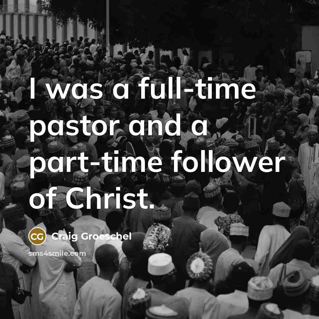 “I was a full-time pastor and a part-time follower of…” quote by Craig Groeschel