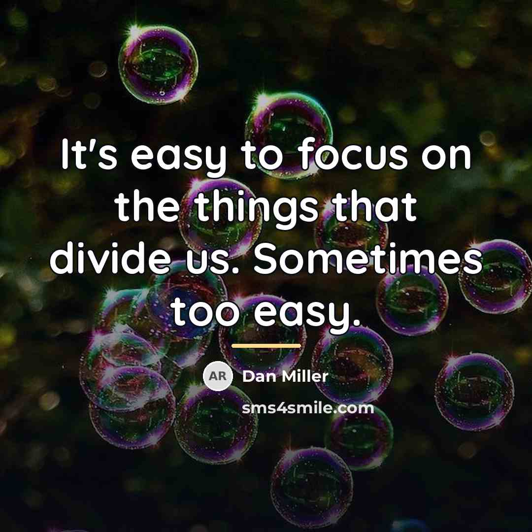 “It's easy to focus on the things that divide us.…” quote by Dan Miller