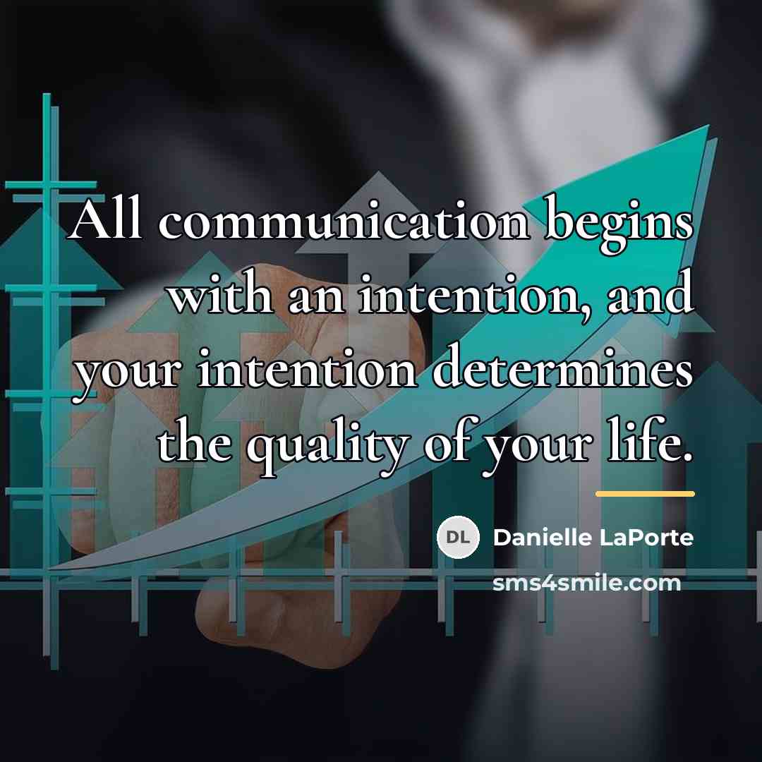 “All communication begins with an intention, and your intention determines…” quote by Danielle LaPorte