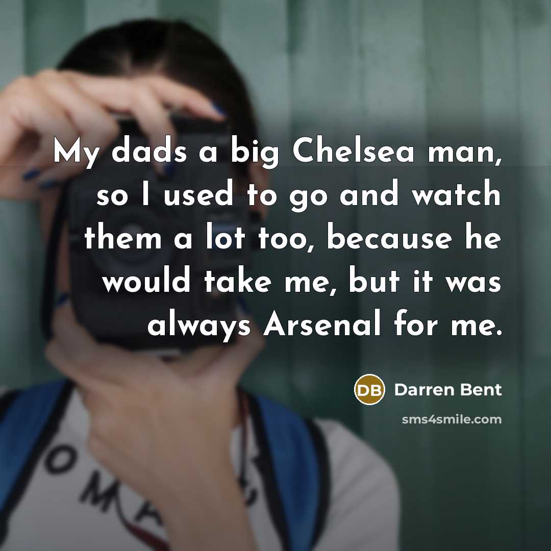 “My dads a big Chelsea man, so I used to…” quote by Darren Bent