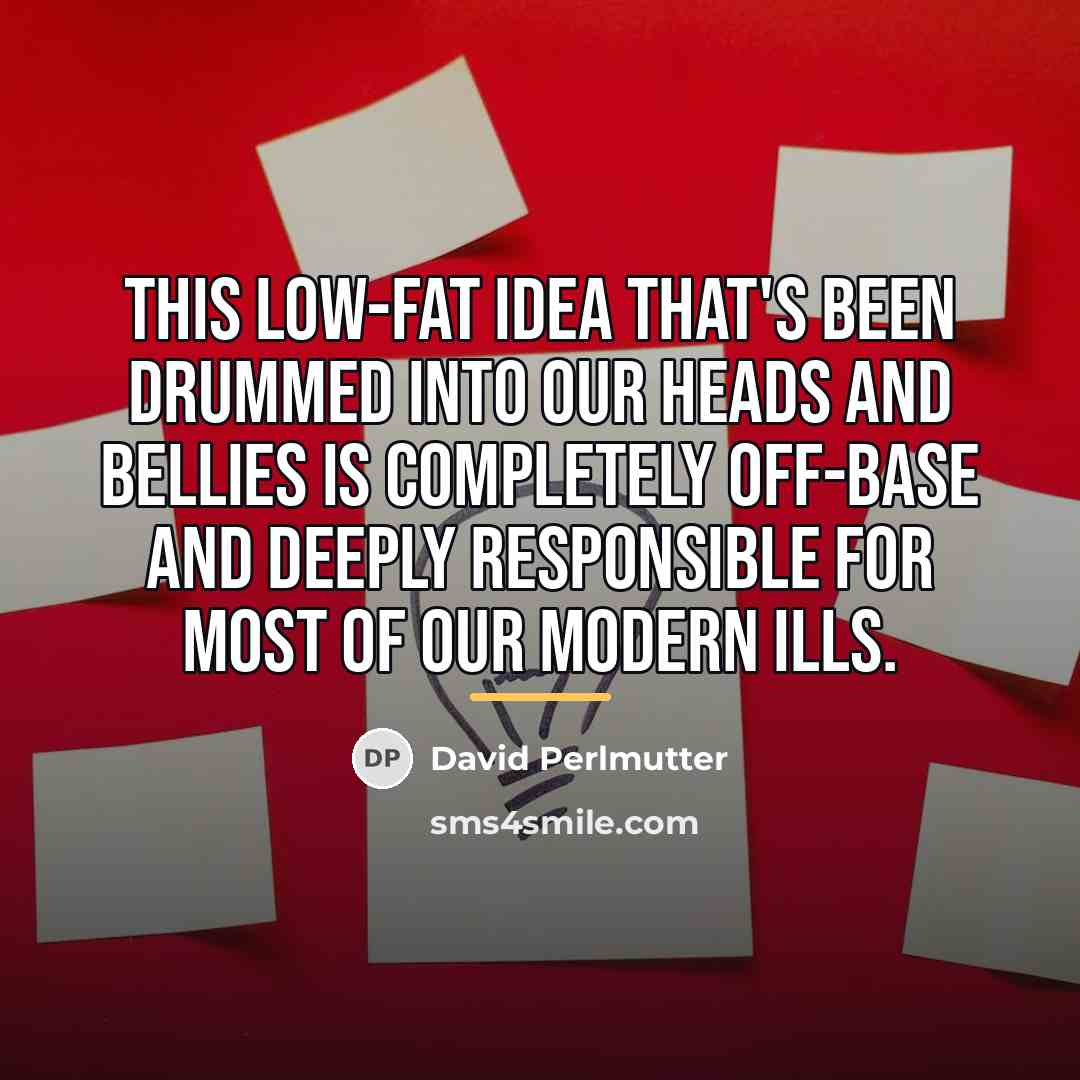 “This low-fat idea that's been drummed into our heads and…” quote by David Perlmutter