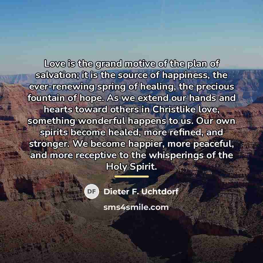 “Love is the grand motive of the plan of salvation;…” quote by Dieter F. Uchtdorf