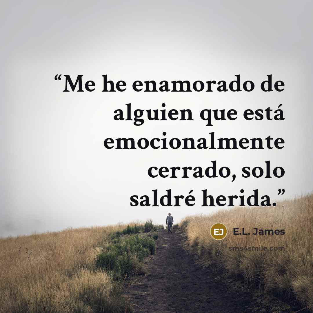 “Me he enamorado de alguien que está emocionalmente cerrado, solo saldré herida.” quote by E.L. James