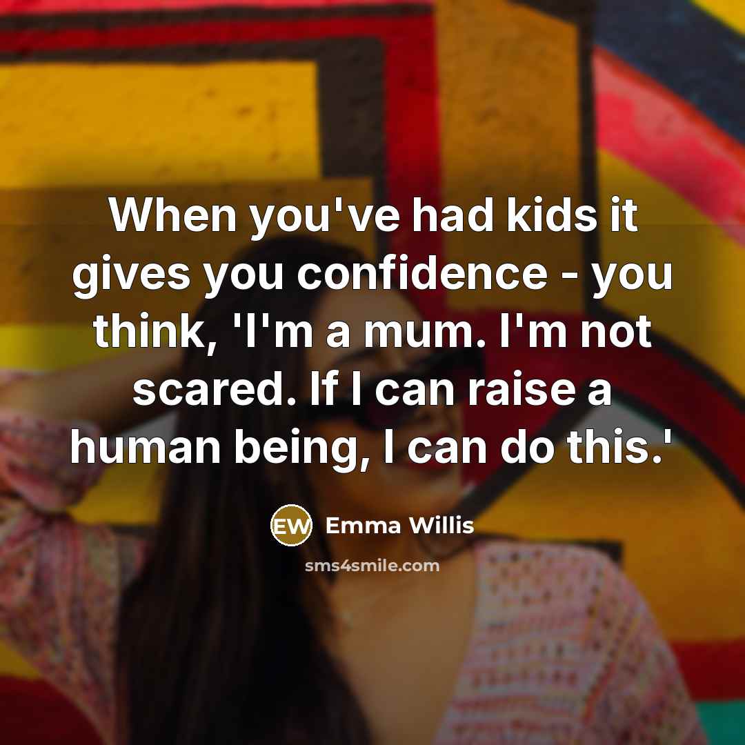 “When you've had kids it gives you confidence - you…” quote by Emma Willis