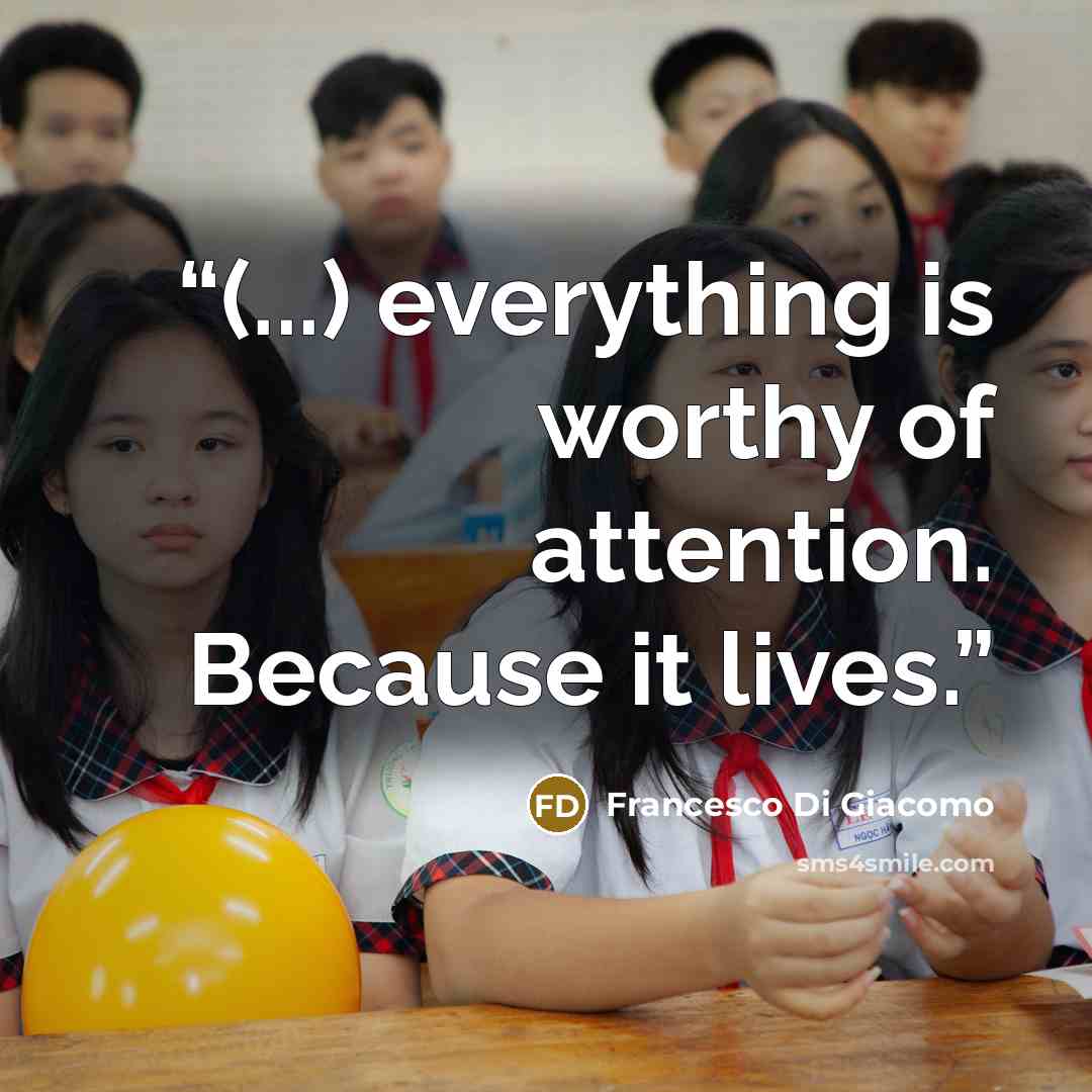 “(...) everything is worthy of attention. Because it lives.” quote by Francesco Di Giacomo