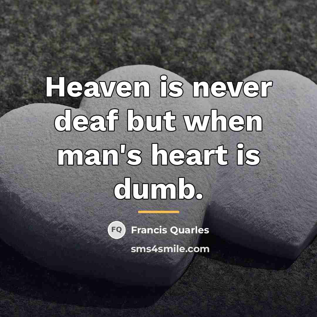 “Heaven is never deaf but when man's heart is dumb.…” quote by Francis Quarles