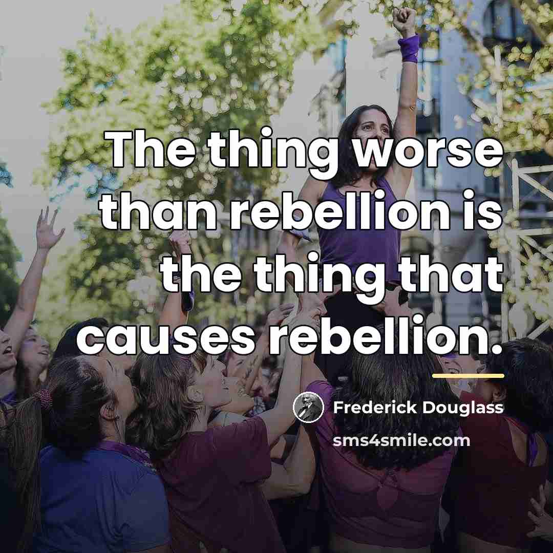 “The thing worse than rebellion is the thing that causes…” quote by Frederick Douglass
