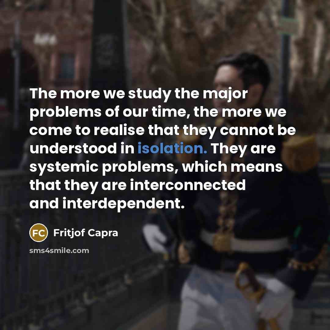 “The more we study the major problems of our time,…” quote by Fritjof Capra