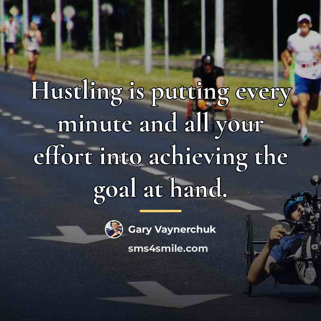 “Hustling is putting every minute and all your effort into…” quote by Gary Vaynerchuk