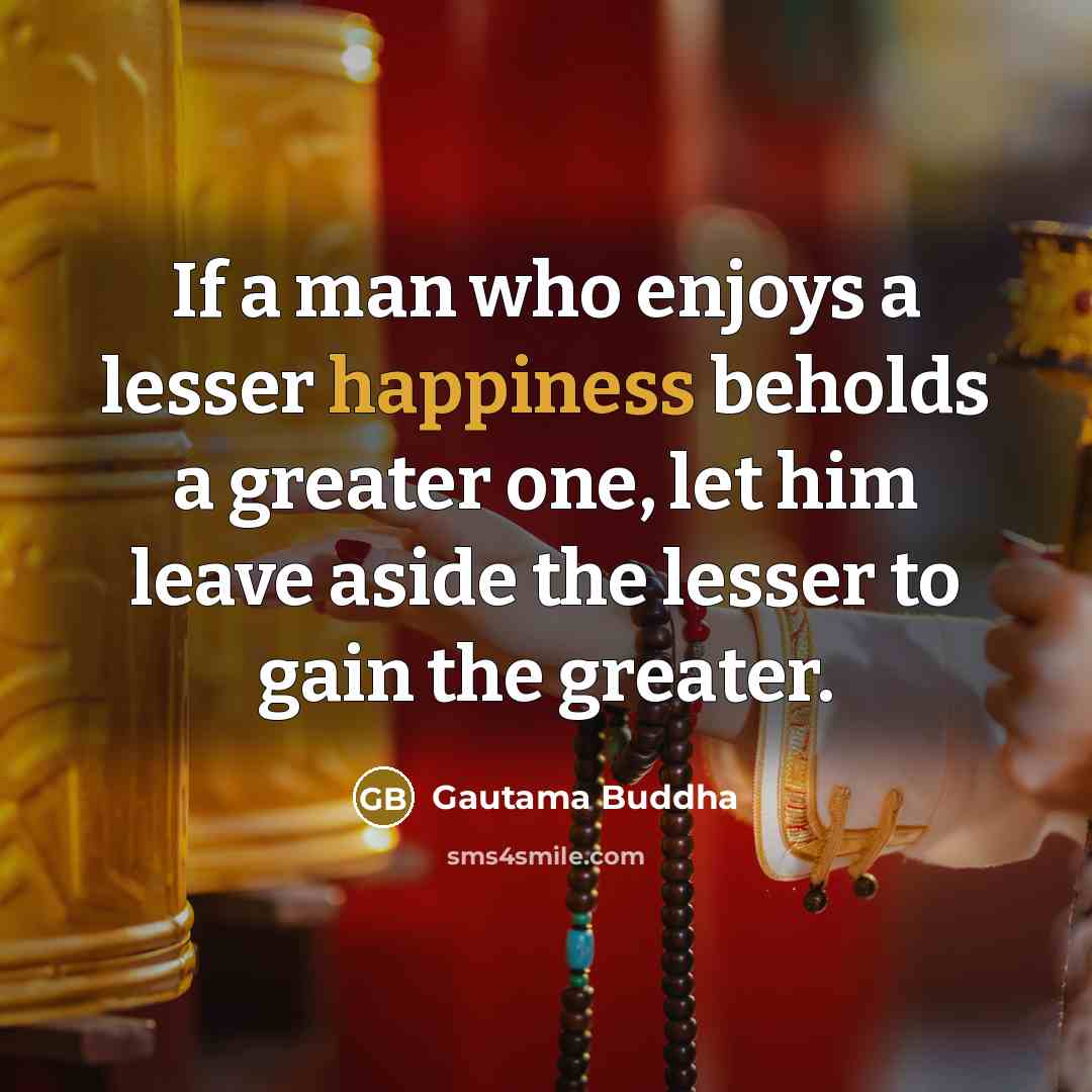 “If a man who enjoys a lesser happiness beholds a…” quote by Gautama Buddha