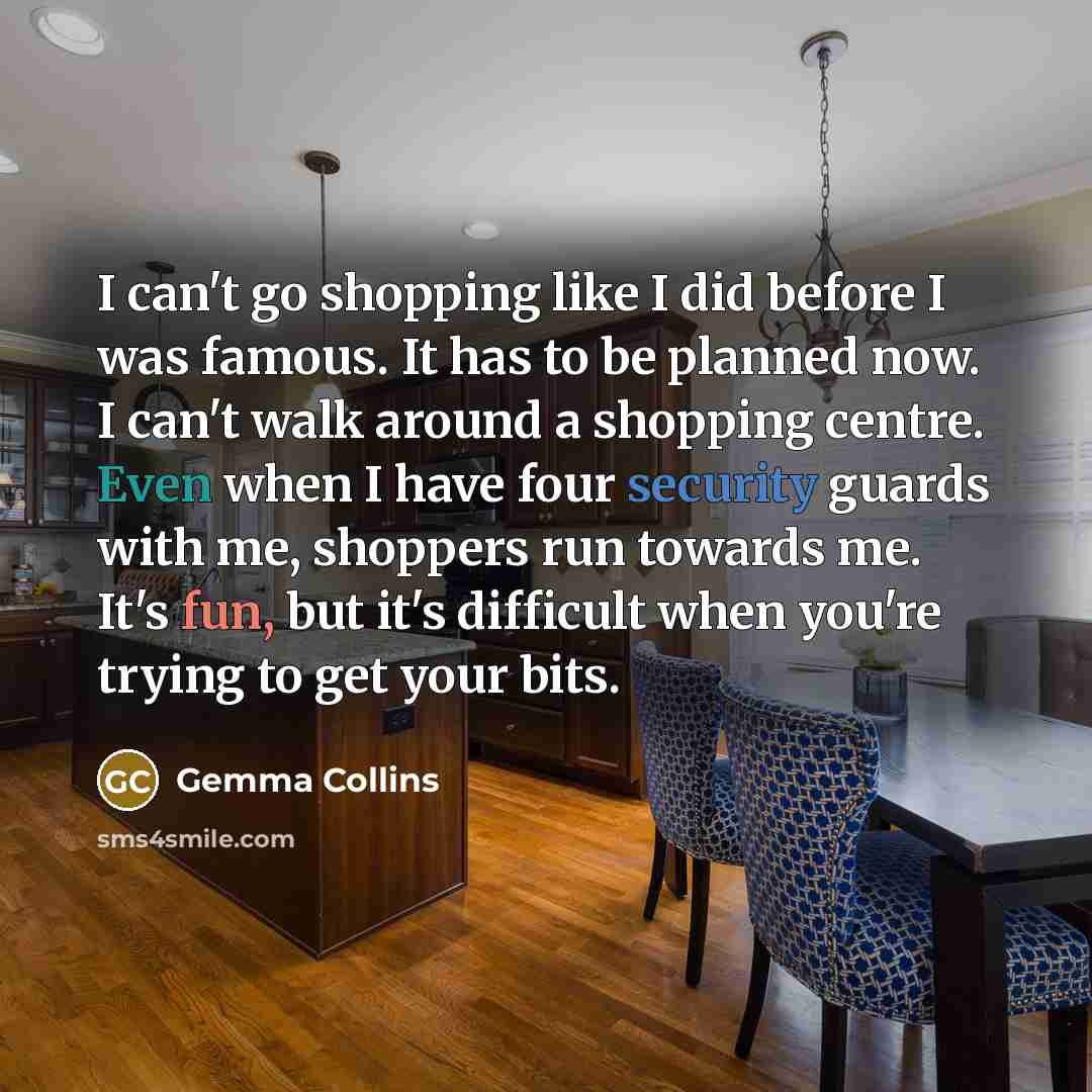 “I can't go shopping like I did before I was…” quote by Gemma Collins