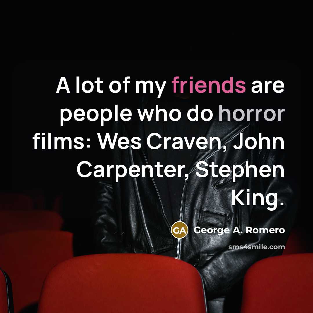 “A lot of my friends are people who do horror…” quote by George A. Romero