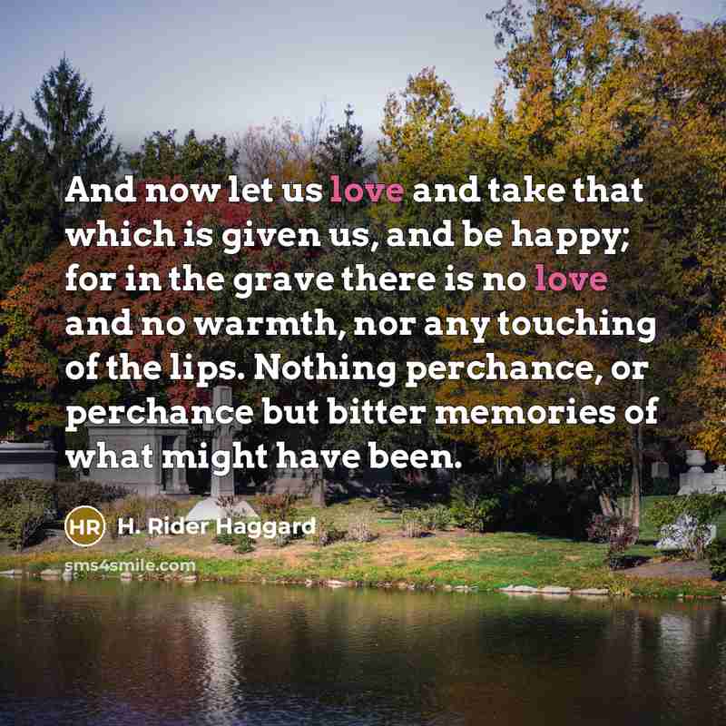 “And now let us love and take that which is…” quote by H. Rider Haggard
