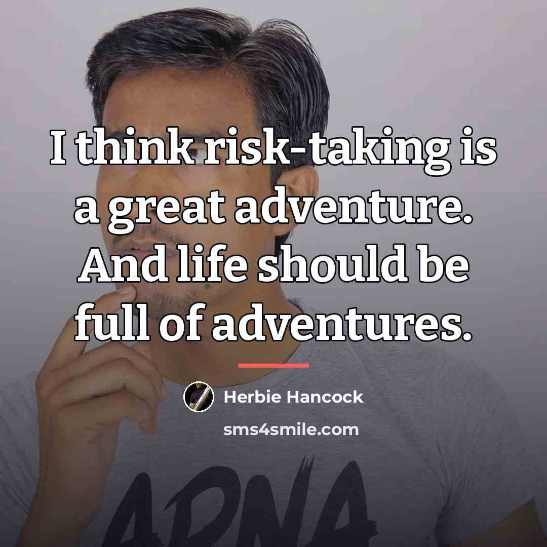 “I think risk-taking is a great adventure. And life should…” quote by Herbie Hancock