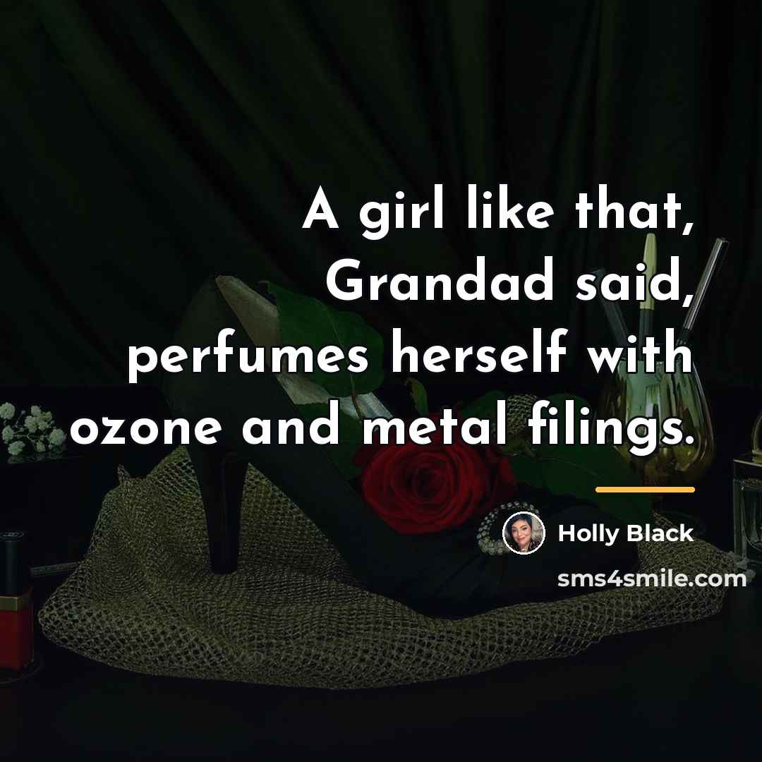 “A girl like that, Grandad said, perfumes herself with ozone…” quote by Holly Black