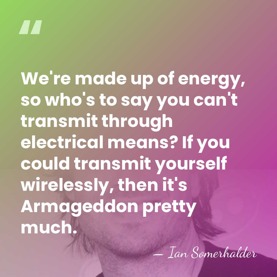 We're made up of energy, so who's to say you can't transmit&hellip; - Ian Somerhalder