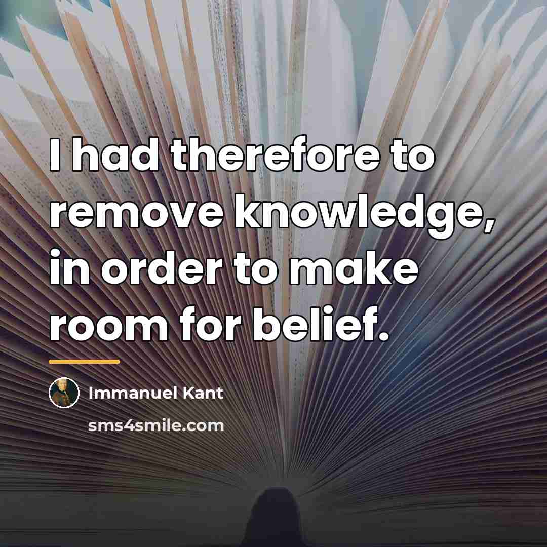 “I had therefore to remove knowledge, in order to make…” quote by Immanuel Kant