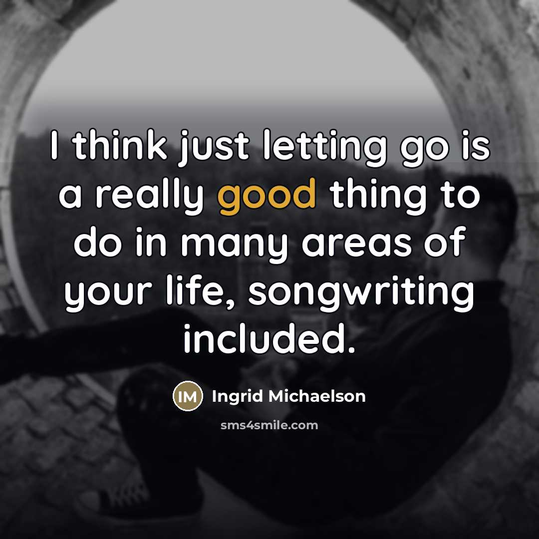 “I think just letting go is a really good thing…” quote by Ingrid Michaelson