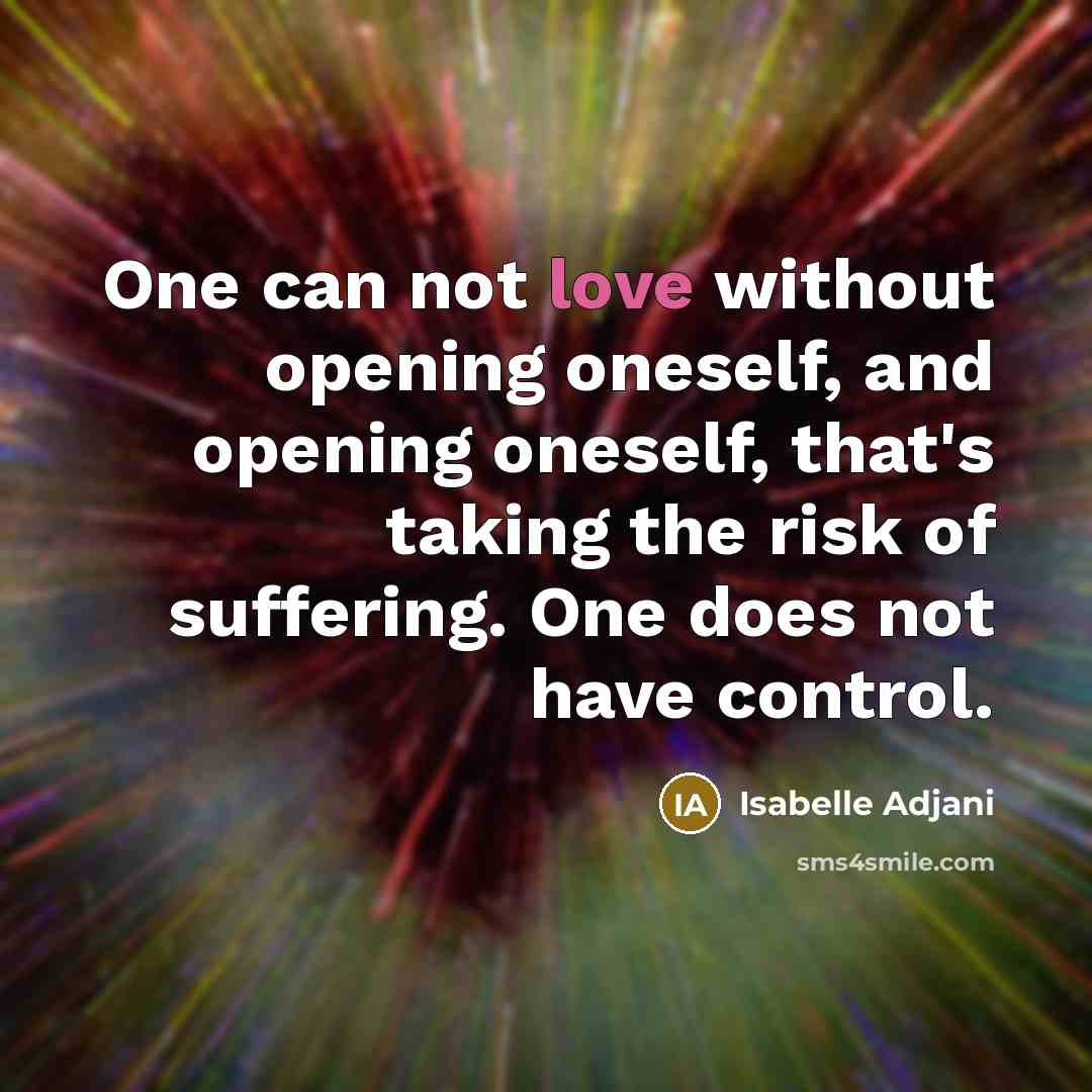 “One can not love without opening oneself, and opening oneself,…” quote by Isabelle Adjani