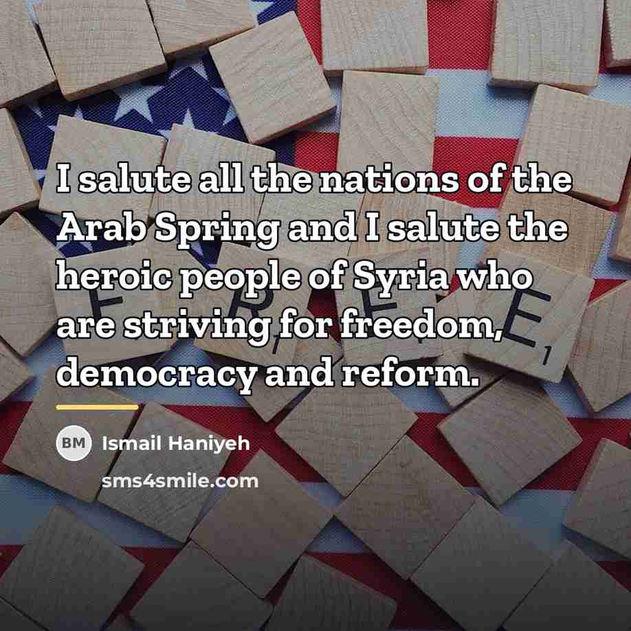 “I salute all the nations of the Arab Spring and…” quote by Ismail Haniyeh