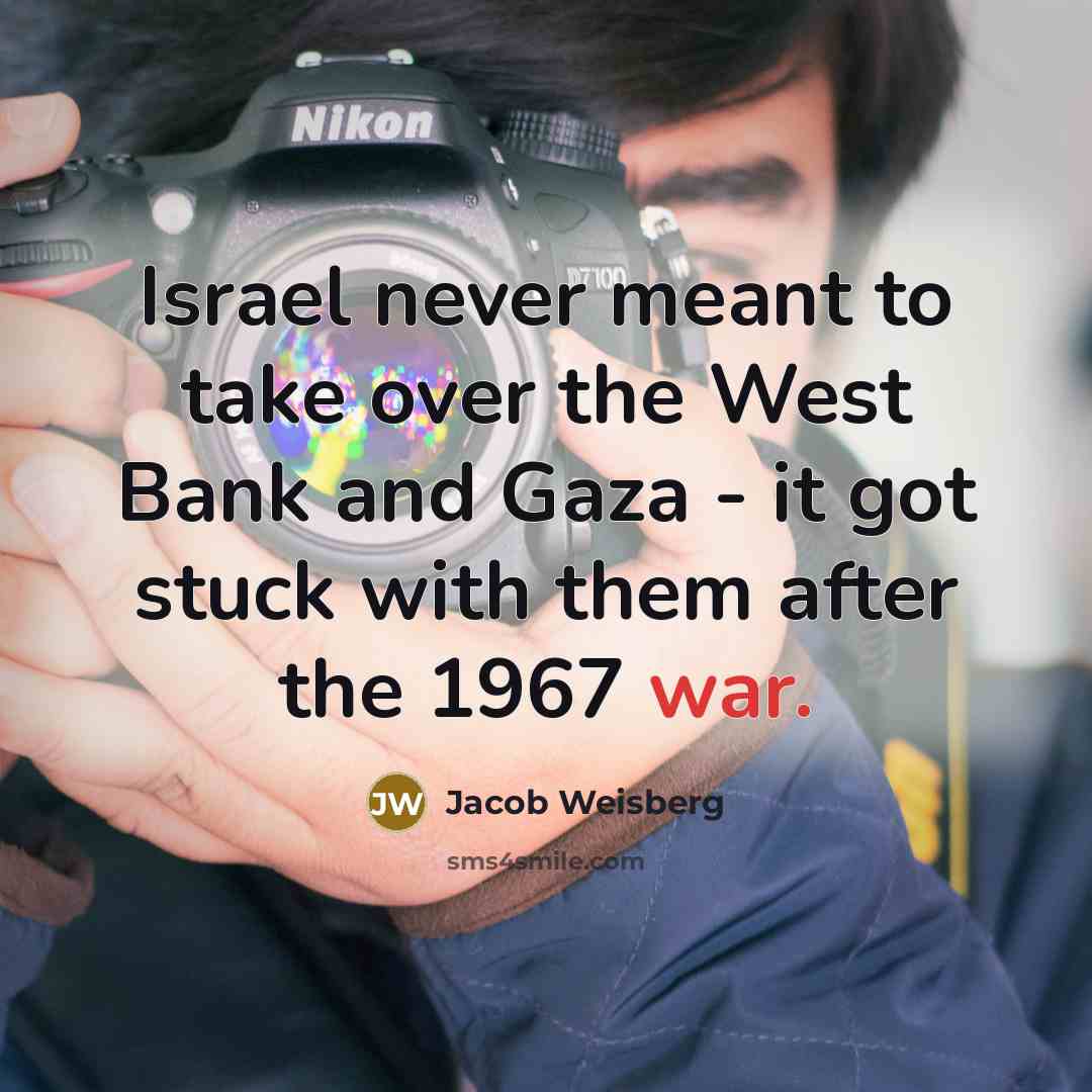 “Israel never meant to take over the West Bank and…” quote by Jacob Weisberg