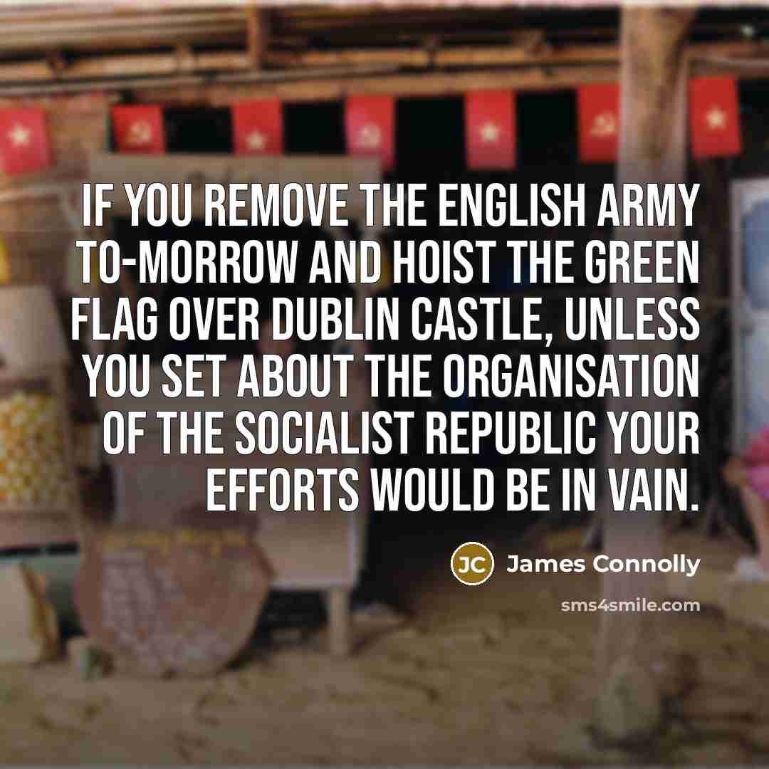 “If you remove the English army to-morrow and hoist the…” quote by James Connolly