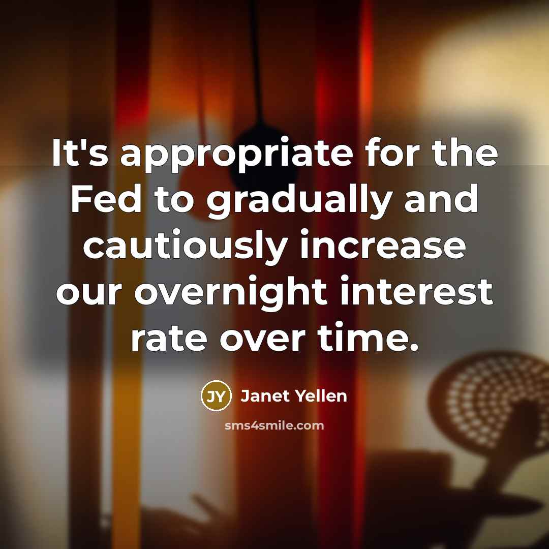 “It's appropriate for the Fed to gradually and cautiously increase…” quote by Janet Yellen