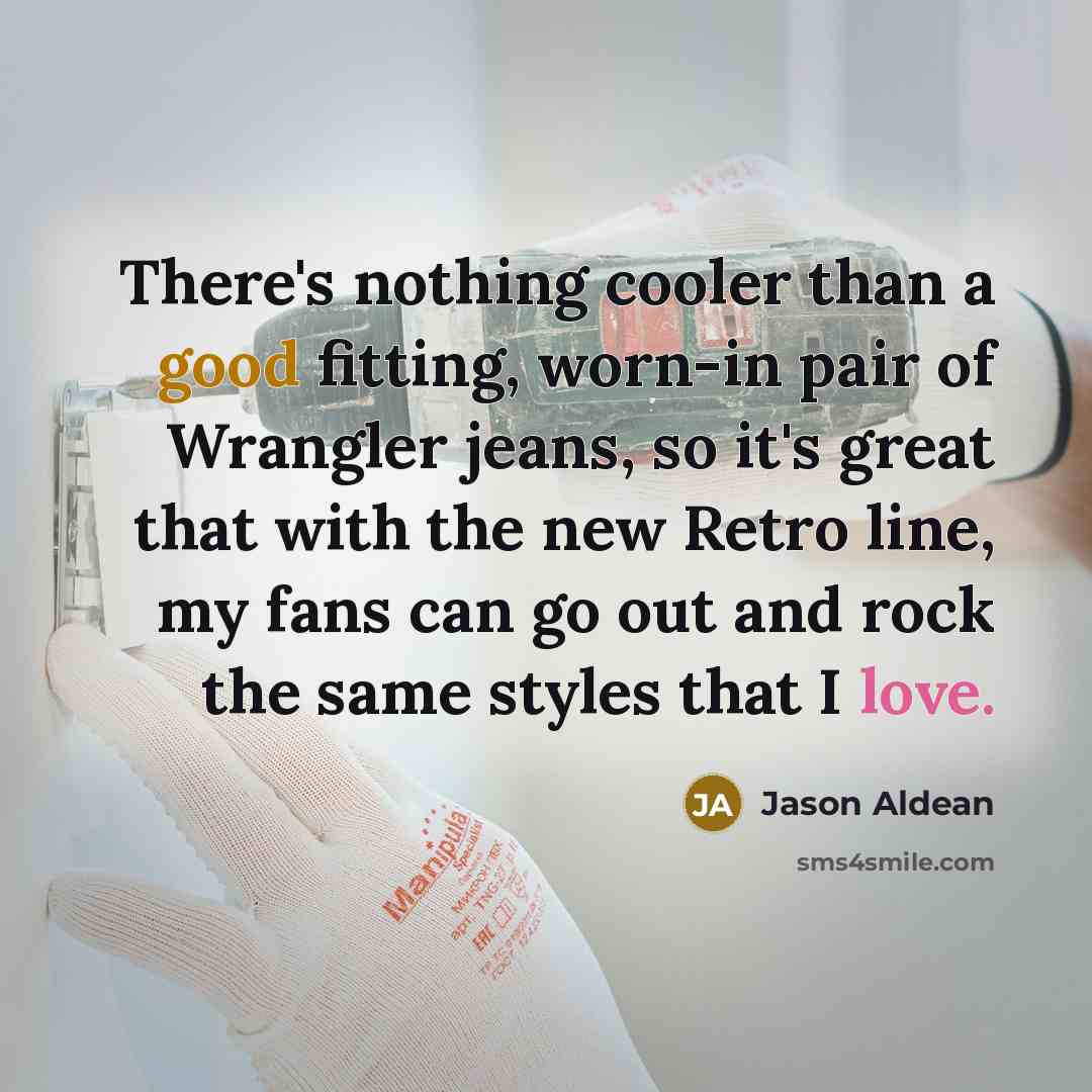 “There's nothing cooler than a good fitting, worn-in pair of…” quote by Jason Aldean