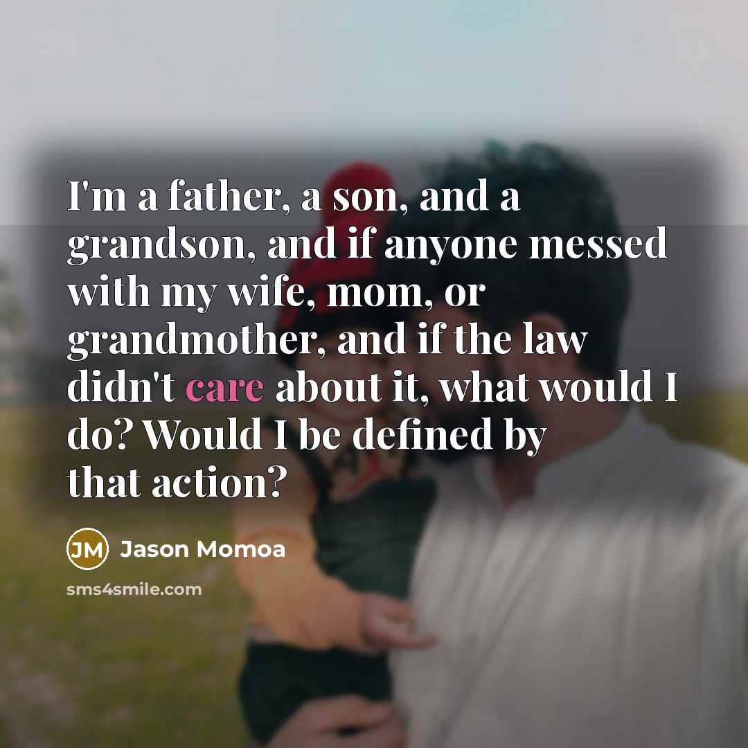 “I'm a father, a son, and a grandson, and if…” quote by Jason Momoa