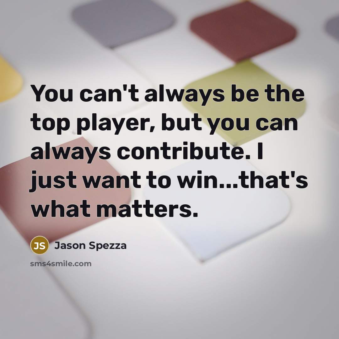 “You can't always be the top player, but you can always contribute. I just want to win...that's what matters.” quote by Jason Spezza