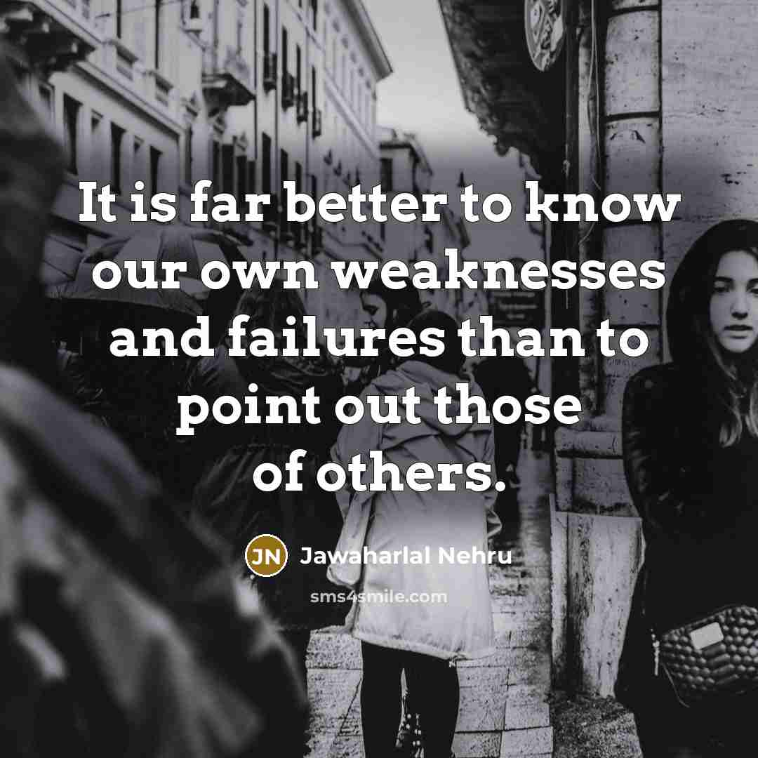“It is far better to know our own weaknesses and…” quote by Jawaharlal Nehru