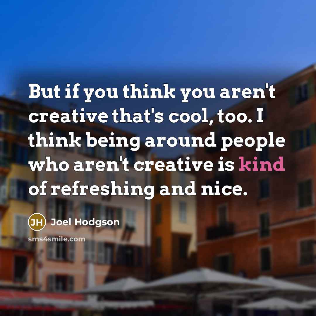 “But if you think you aren't creative that's cool, too.…” quote by Joel Hodgson