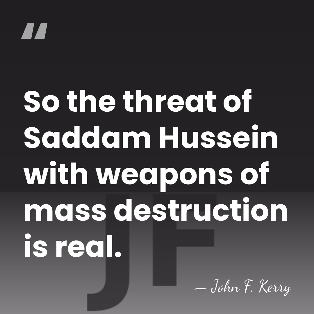 So the threat of Saddam Hussein with weapons of mass destruction is&hellip; - John F. Kerry