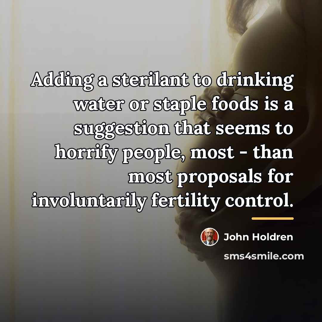 “Adding a sterilant to drinking water or staple foods is…” quote by John Holdren