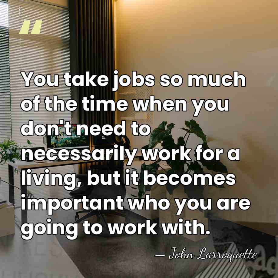 You take jobs so much of the time when you don't need&hellip; - John Larroquette