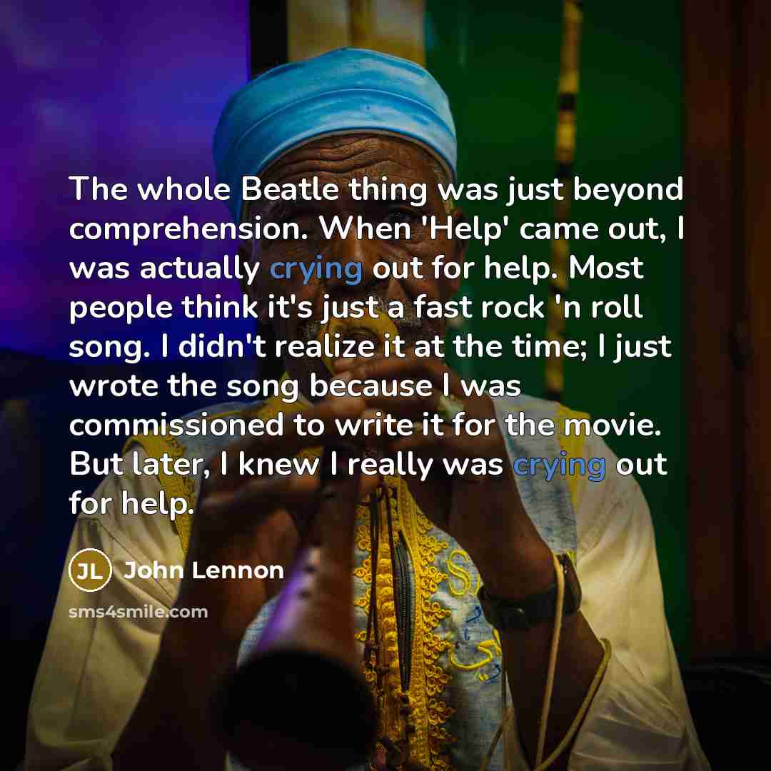 “The whole Beatle thing was just beyond comprehension. When 'Help'…” quote by John Lennon