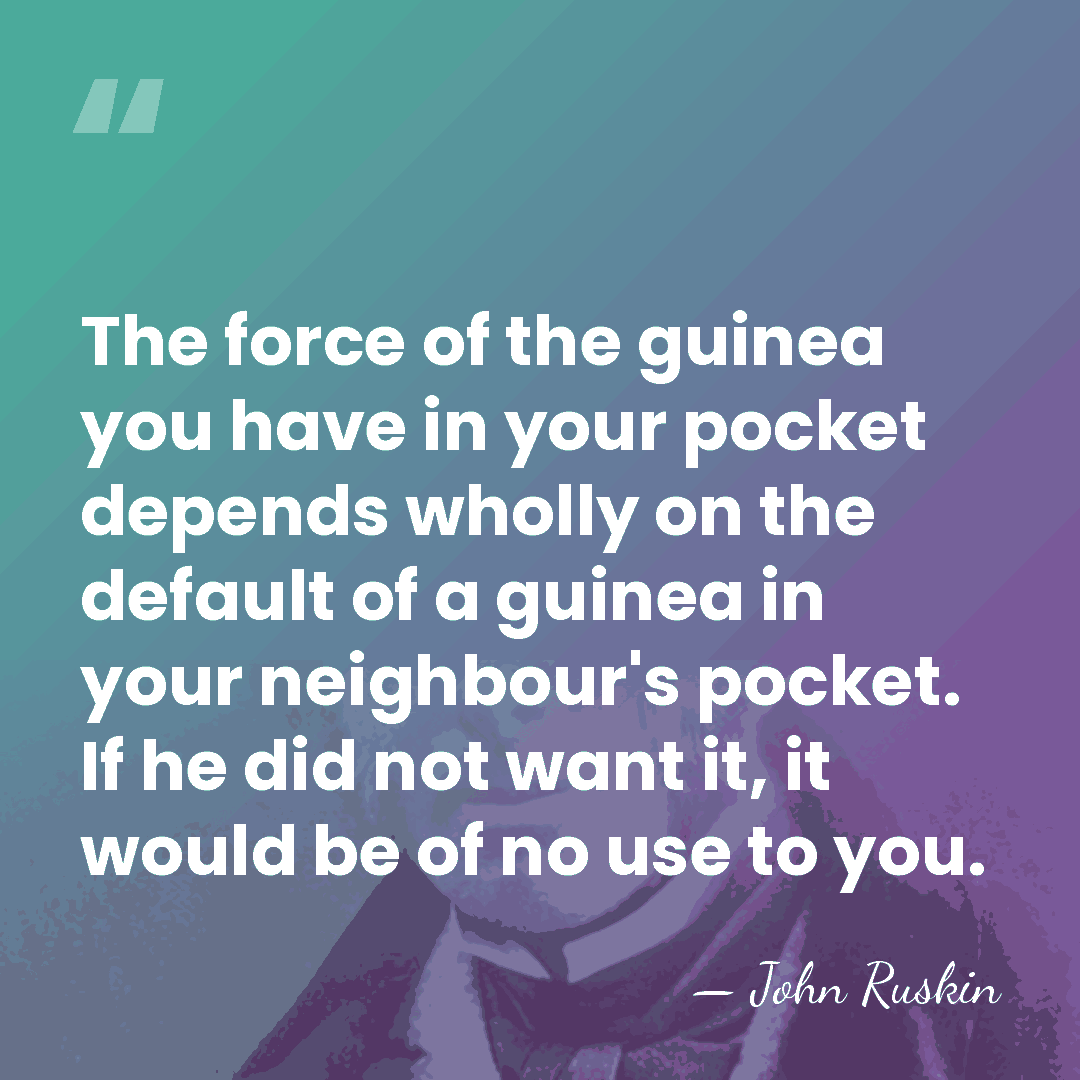 The force of the guinea you have in your pocket depends wholly&hellip; - John Ruskin