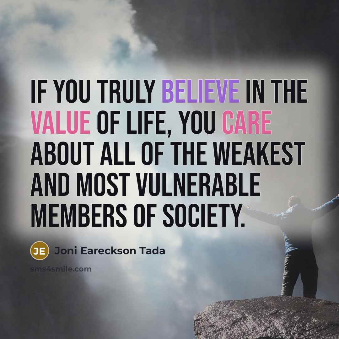 “If you truly believe in the value of life, you…” quote by Joni Eareckson Tada