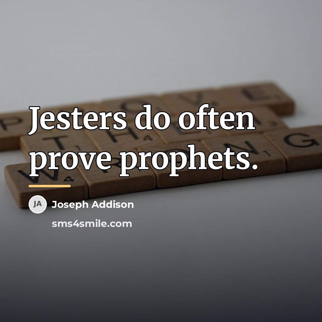 “Jesters do often prove prophets.…” quote by Joseph Addison