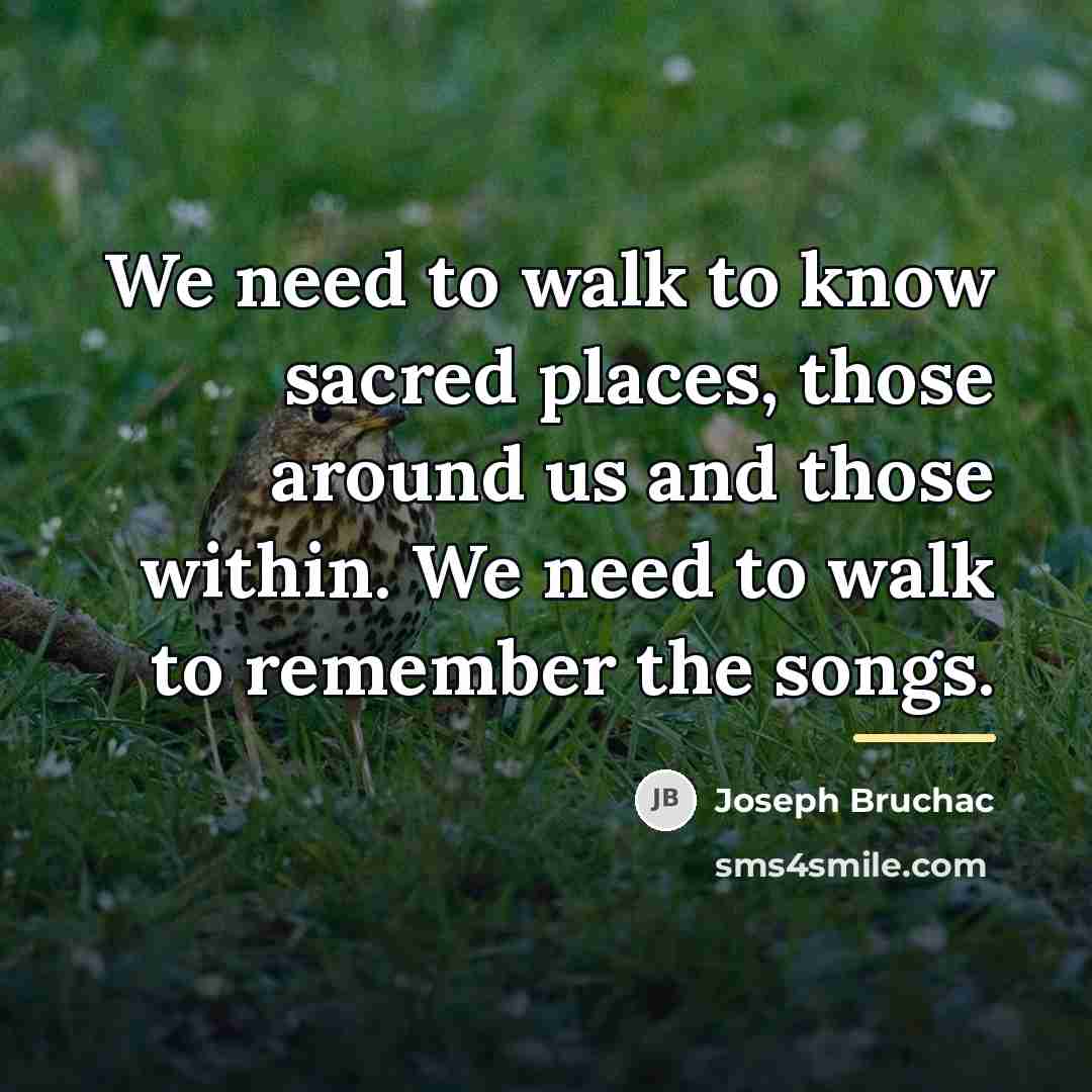 “We need to walk to know sacred places, those around…” quote by Joseph Bruchac