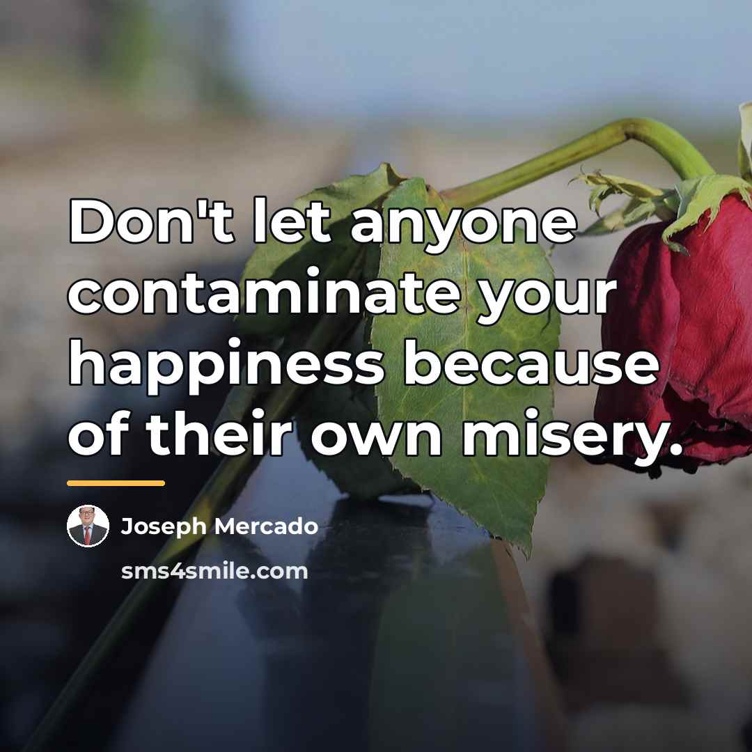 “Don't let anyone contaminate your happiness because of their own…” quote by Joseph Mercado