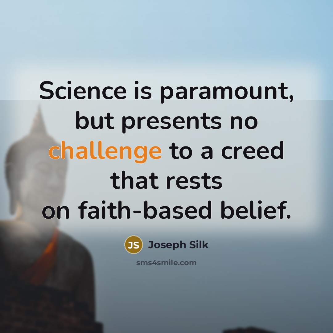 “Science is paramount, but presents no challenge to a creed…” quote by Joseph Silk