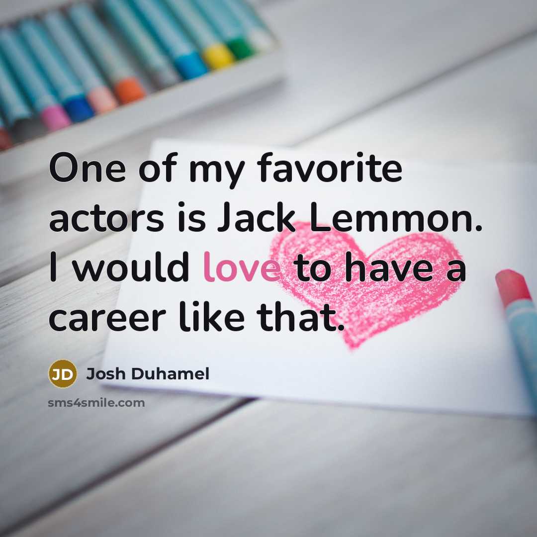 “One of my favorite actors is Jack Lemmon. I would…” quote by Josh Duhamel