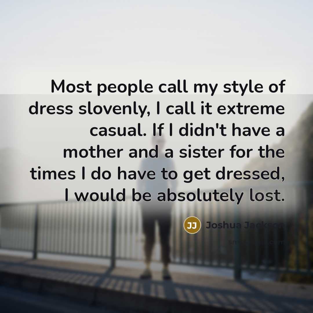 “Most people call my style of dress slovenly, I call…” quote by Joshua Jackson
